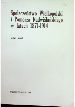 Spoleczeństwo Wielkopolski i Pomorza Nadwiślańskiego w lat5ach 1871 - 1914