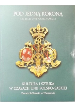 Pod jedną koroną Kultura i sztuka w czasach
