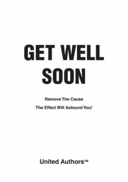 Get Well Soon - Remove the cause the effect will astound you!