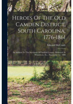 Heroes Of The Old Camden District, South Carolina, 1776-1861
