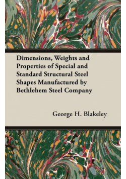 Dimensions, Weights and Properties of Special and Standard Structural Steel Shapes Manufactured by Bethlehem Steel Company