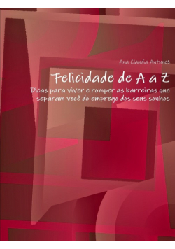 Felicidade de A a Z"-"Dicas para viver e romper as barreiras que separam você do emprego dos seus sonhos