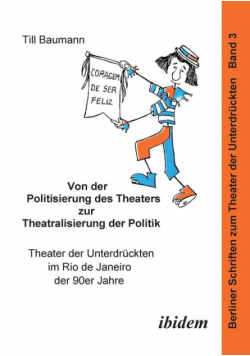 Von der Politisierung des Theaters zur Theatralisierung der Politik. Theater der Unterdrückten im Rio de Janeiro der 90er Jahre