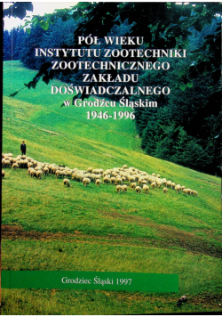 Pół wieku instytutu zootechniki zootechnicznego zakłady doświadczalnego w Grodźcu Śląskim 1946 1996