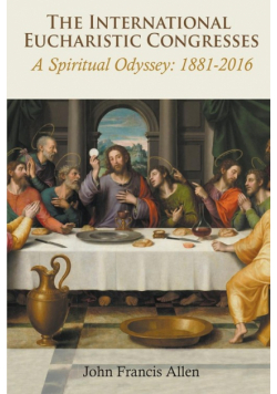 International Eucharistic Congresses. A Spiritual Odyssey 1881-2016