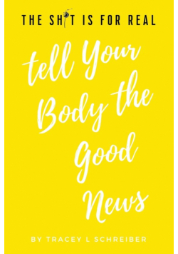 The Sh*t is for Real Tell Your Body the Good News
