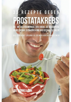 33 Rezepte gegen Prostatakrebs, die dir helfen werden den Krebs zu bekämpfen, deine Energie zu erhöhen und dich besser zu fühlen