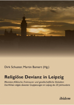 Religiöse Devianz in Leipzig. Monisten, Völkische, Freimaurer und gesellschaftliche Debatten - Das Wirken religiös devianter Gruppierungen im Leipzig des 20. Jahrhunderts.