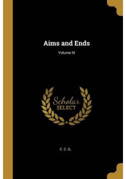 Aims and Ends; Volume III