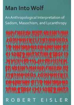 Man Into Wolf - An Anthropological Interpretation of Sadism, Masochism, and Lycanthropy