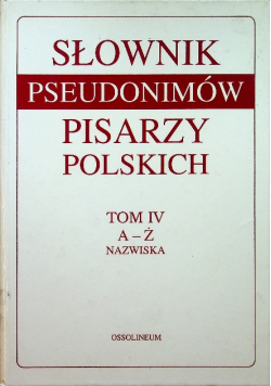 Słownik pseudonimów pisarzy polskich Tom IV
