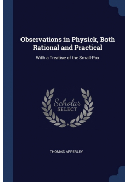 Observations in Physick, Both Rational and Practical