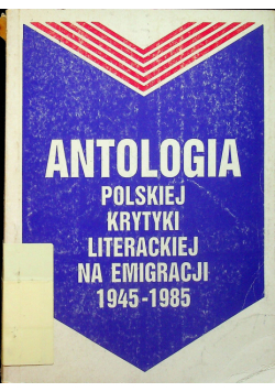 Antologia polskiej krytyki literackiej na emigracji 1945 1985