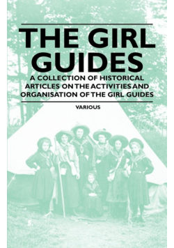 The Girl Guides - A Collection of Historical Articles on the Activities and Organisation of the Girl Guides