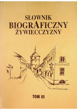 Słownik biogarficzny Żywiecczyzny Tom III