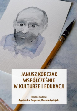 Janusz Korczak współcześnie w kulturze i edukacji