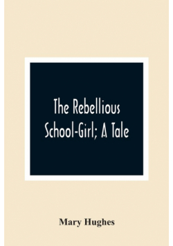 The Rebellious School-Girl; A Tale