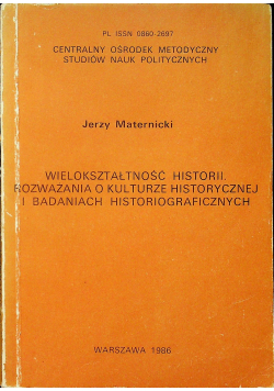 Wielokształtność historii rozważania o kulturze historycznej i badaniach historiograficznych
