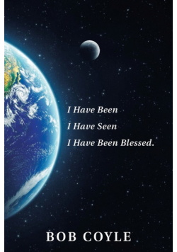 I Have Been I Have Seen I Have Been Blessed.
