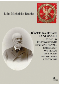 Józef Kajetan Janowski (1832-1914) Po powstaniu styczniowym Emigrant, weteran 1863 roku, lwowianin z