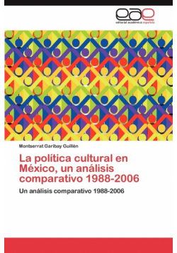 La Politica Cultural En Mexico, Un Analisis Comparativo 1988-2006
