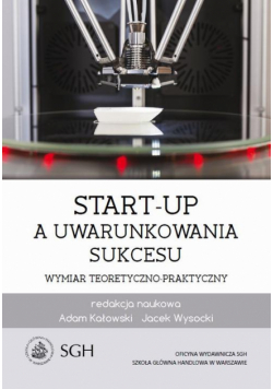 Start-up a uwarunkowania sukcesu. Wymiar teoretyczno-praktyczny
