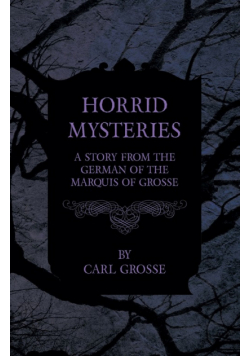 Horrid Mysteries - A Story from the German of the Marquis of Grosse