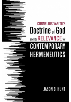 Cornelius Van Til's Doctrine of God and Its Relevance for Contemporary Hermeneutics