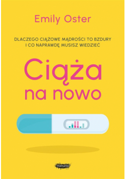 Ciąża na nowo.Dlaczego ciążowe mądrości to bujdy..