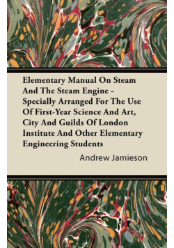 Elementary Manual on Steam and the Steam Engine - Specially Arranged for the Use of First-Year Science and Art, City and Guilds of London Institute an