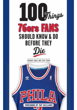 100 Things 76ers Fans Should Know & Do Before They Die
