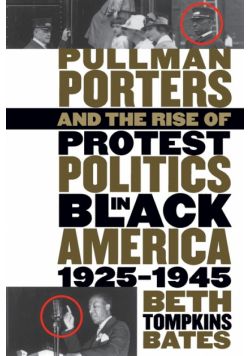 Pullman Porters and the Rise of Protest Politics in Black America, 1925-1945
