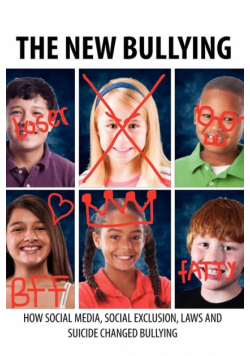 The New Bullying-How social media, social exclusion, laws and suicide have changed our definition of bullying, and what to do about it