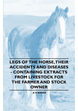 Legs of the Horse, Their Accidents and Diseases - Containing Extracts from Livestock for the Farmer and Stock Owner