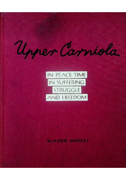 Upper Carniola in Peace Time in Suffering Struggle and Freedom
