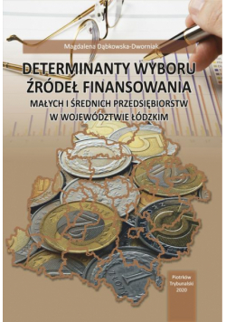 Determinanty wyboru źródeł finansowania małych i średnich przedsiębiorstw w województwie łódzkim.