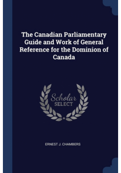 The Canadian Parliamentary Guide and Work of General Reference for the Dominion of Canada