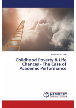 Childhood Poverty & Life Chances - The Case of Academic Performance