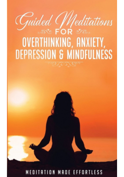 Guided Meditations for Overthinking, Anxiety, Depression&amp; Mindfulness  Meditation Scripts For Beginners &amp; For Sleep, Self-Hypnosis, Insomnia, Self-Healing, Deep Relaxation&amp; Stress-Relief