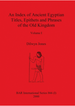 An Index of Ancient Egyptian Titles, Epithets and Phrases of the Old Kingdom Volume I