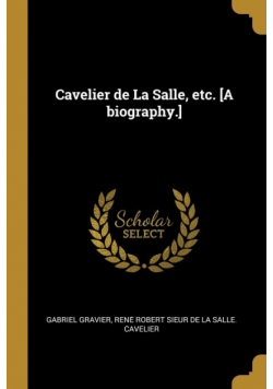 Cavelier de La Salle, etc. [A biography.]
