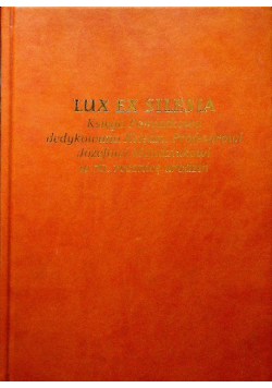 Lux ex silesia Księga Pamiątkowa dedykowana Księdzu Profesorowi Józefowi Mandziukowi w 70 rocznicę urodzin