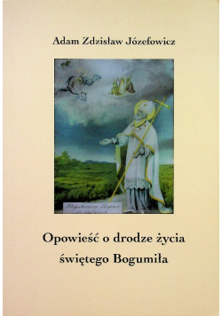 Opowieść o drodze życia świętego Bogumiła
