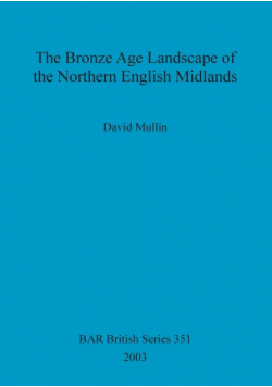 The Bronze Age Landscape of the Northern English Midlands
