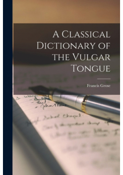 A Classical Dictionary of the Vulgar Tongue