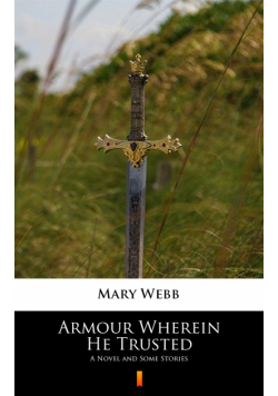 Armour Wherein He Trusted. A Novel and Some Stories