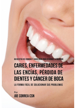 86 Recetas de Comidas y Jugos Para Ayudarle A Prevenir Caries, Enfermedades de Las Encías, Pérdida de Dientes y Cáncer de Boca