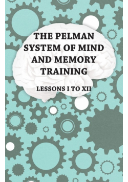 The Pelman System of Mind and Memory Training - Lessons I to XII