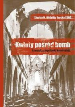 Kwiaty pośród bomb Dziennik zakrystianki katedralnej