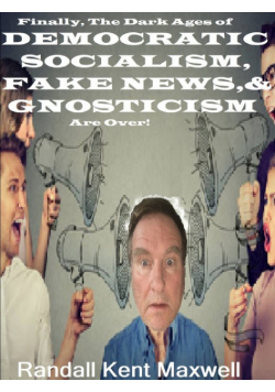 The Dark Ages of  DEMOCRATIC SOCIALISM, FAKE NEWS & GNOSTICISM Are Over!